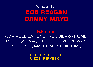 Written Byi

AMP! PUBLICATIONS, IND, SIERRA HOME
MUSIC IASCAPJ. SONGS OF PDLYGRAM
INT'L., IND, MAYDDAN MUSIC EBMIJ

ALL RIGHTS RESERVED.
USED BY PERMISSION.