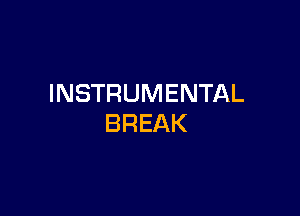 INSTRUMENTAL

BREAK