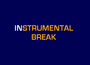 INSTRUMENTAL

BREAK