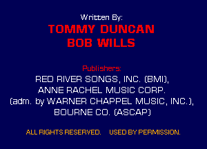 Written Byi

RED RIVER SONGS, INC. EBMIJ.
ANNE RACHEL MUSIC CORP.
Eadm. byWARNER CHAPPEL MUSIC, INC).
BDURNE CD. IASCAPJ

ALL RIGHTS RESERVED. USED BY PERMISSION.