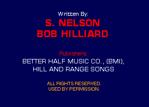 Written By

BETEFI HALF MUSIC CU. EBMIJ.
HILL AND RANGE SONGS

ALL RIGHTS RESERVED
USED BY PERMISSION