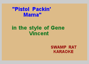 Pistol Packin'
Mama

in the style of Gene
Vincent

SWAMP RAT
KARAOKE
