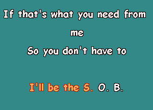 If that's what you need from

me

So you don't have to

I'll be the 5.0.8.