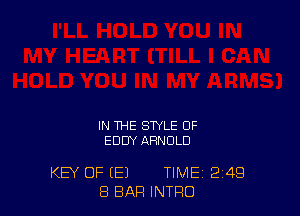 IN THE STYLE 0F
EDDY ARNOLD

KEY OF (E1 TIME 2'49
8 BAR INTRO