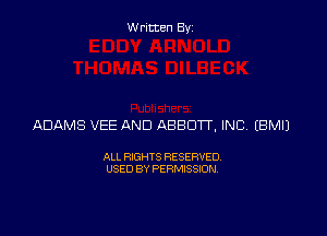 Written Byz

ADAMS VEE AND ABBOTT, INC (BMIJ

ALL RIGHTS RESERVED.
USED BY PERMISSION