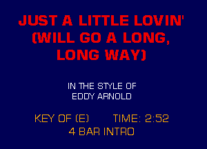 IN THE STYLE OF
EDDY ARNOLD

KEY OF (E1 TIME 2'52
4 BAR INTRO