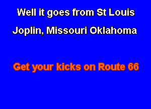 Well it goes from St Louis

Joplin, Missouri Oklahoma

Get your kicks on Route 66