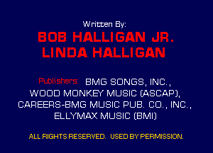 Written Byi

BMG SONGS, IND,
WDDD MONKEY MUSIC EASCAPJ.
CAREERS-BMG MUSIC PUB. 80., IND,
ELLYMAX MUSIC EBMIJ

ALL RIGHTS RESERVED. USED BY PERMISSION.
