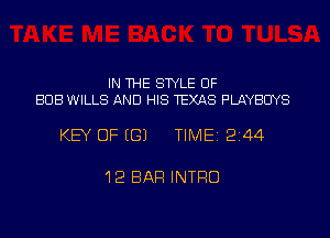 IN THE STYLE UF
BUB WILLS AND HIS TEXAS PLAYBCIYS

KEY OF EGJ TIME12144

12 BAR INTRO