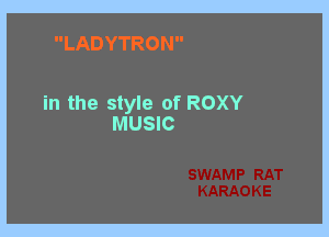 LADYTRON

in the style of ROXY

MUSIC