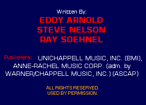 Written Byi

UNICHAPPELL MUSIC, INC. EBMIJ.
ANNE-RACHEL MUSIC CORP. Eadm. by
WARNERJCHAPPELL MUSIC, INC.) IASCAPJ

ALL RIGHTS RESERVED.
USED BY PERMISSION.
