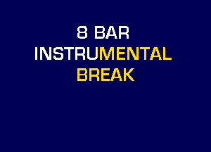 8 BAR
INSTRUMENTAL
BREAK