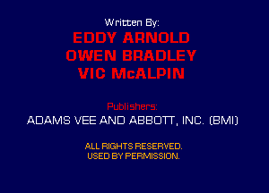 Written Byz

ADAMS VEE AND ABBOTT, INCA (BMIJ

ALL RIGHTS RESERVED.
USED BY PERMISSION.