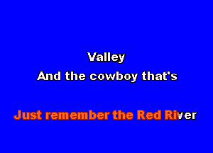 Valley
And the cowboy that's

Just remember the Red River