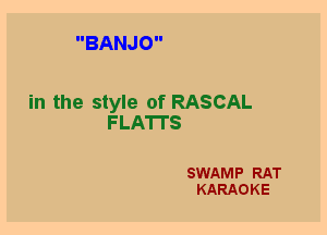 BANJO

in the style of RASCAL
FLATI'S

SWAMP RAT
KARAOKE