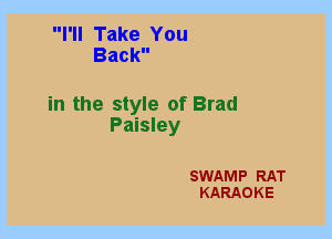 I'll Take You
Back

in the style of Brad
Paisley

SWAMP RAT
KARAOKE