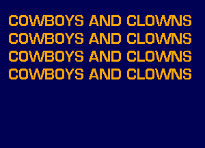 COWBOYS AND CLOWNS
COWBOYS AND CLOWNS
COWBOYS AND CLOWNS
COWBOYS AND CLOWNS