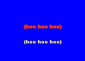 (hoo hoo hoo)