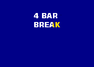 4 BAR
BREAK