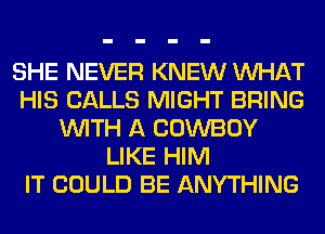 SHE NEVER KNEW WHAT
HIS CALLS MIGHT BRING
WITH A COWBOY
LIKE HIM
IT COULD BE ANYTHING