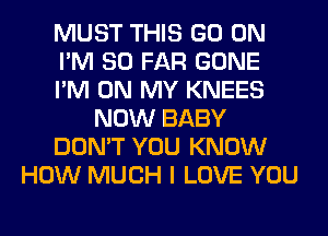 MUST THIS GO ON
I'M SO FAR GONE
I'M ON MY KNEES
NOW BABY
DON'T YOU KNOW
HOW MUCH I LOVE YOU