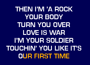 THEN I'M '11 ROCK
YOUR BODY
TURN YOU OVER
LOVE IS WAR
I'M YOUR SOLDIER
TOUCHIN' YOU LIKE ITS
OUR FIRST TIME