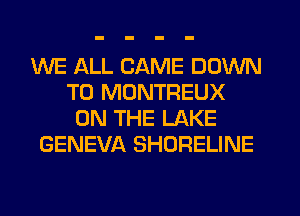 WE ALL CAME DOWN
TO MONTREUX
ON THE LAKE
GENEVA SHORELINE