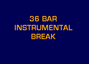 36 BAR
INSTRUMENTAL

BREAK