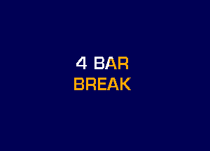 4 BAR
BREAK