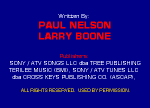 Written Byi

SONY IATV SONGS LLC dba TREE PUBLISHING
TERILEE MUSIC (BMI), SONY IATV TUNES LLC
dba CROSS KEYS PUBLISHING CD. (ASCAPJ.

ALL RIGHTS RESERVED. USED BY PERMISSION.