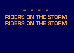 RIDERS ON THE STORM
RIDERS ON THE STORM