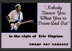  W'atiady
335(10qu you
'wpmz yeah),
Qawn (an Gut

in the style of Eric Clapton

SWAH P RAT KARAO KE