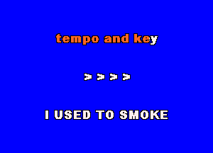 tempo and key

I USED TO SMOKE