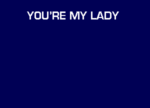 YOU'RE MY LADY