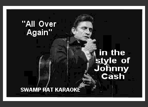 All Over
Again

in the
style of

J Johnny
319x Cash

SWAMP T RAMON?