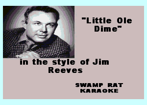 'Little Ole
Dime'

in the style of Jim
Reeves

SWAMP RAT
KRRBOKE