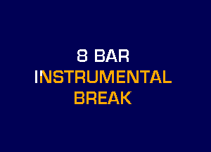8 BAR

INSTRUMENTAL
BREAK