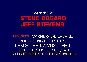 Written Byt

WARNER-TAMERLANE
PUBLISHING CORP. (BMIJ.
RANCHU BELITA MUSIC (BMI).

J EFF STEVENS MUSIC (BMIJ
ALL RIGHTS RESERVED. USED BY PERMISSION