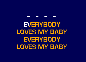 EVERYBODY

LOVESRWYBABY
EVERYBODY
LOVESRWVBABY