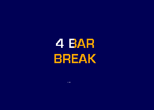 4 BAR
BREAK