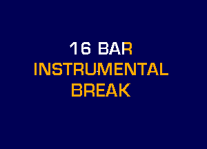 'I 6 BAR
INSTRUMENTAL

BREAK