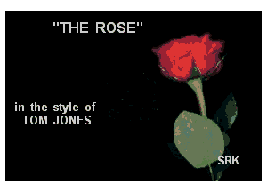 THE ROSE

in the style of
TOM JONES