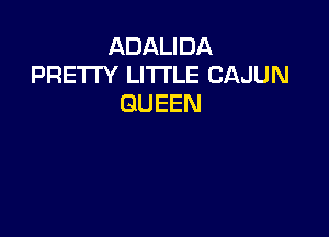 ADALIDA
PRETI'Y LITTLE CAJUN
QUEEN