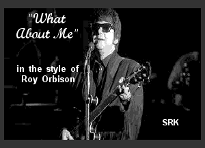 'wpzat
Cwout .er 

in the style of
Roy Orbison