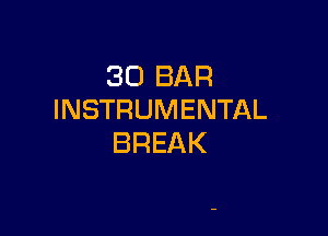 3O BAR
INSTRUMENTAL

BREAK