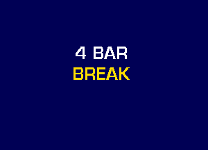 4 BAR
BREAK