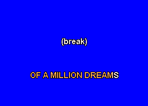 (break)

OF A MILLION DREAMS