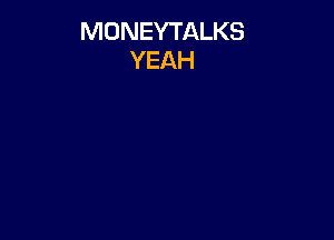 MONEYTALKS
YEAH