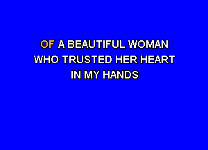 OF A BEAUTIFUL WOMAN
WHO TRUSTED HER HEART
IN MY HANDS