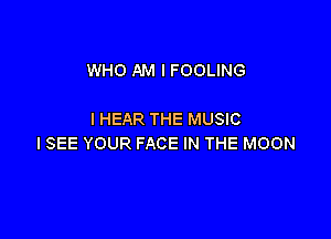 WHO AM I FOOLING

I HEAR THE MUSIC

ISEE YOUR FACE IN THE MOON